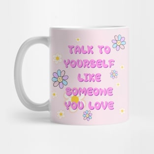 TALK TO YOURSELF LIKE SOMEONE YOU LOVE Mug